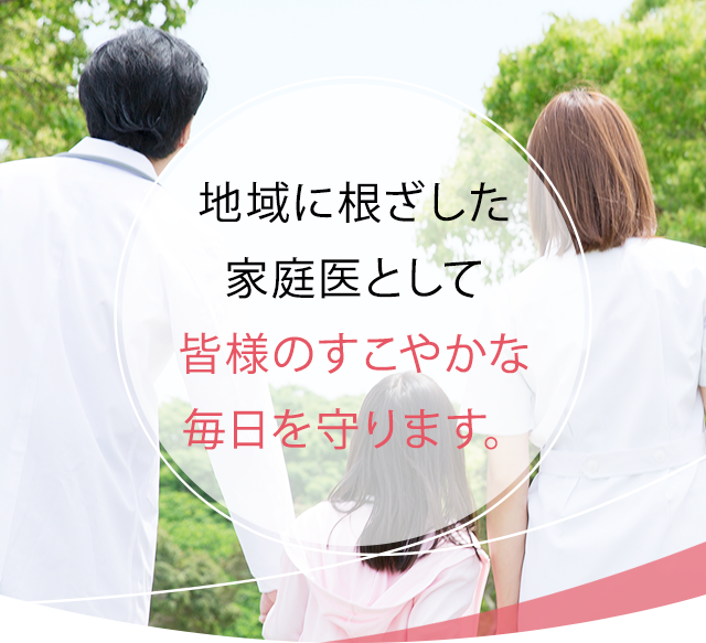 地域に根ざした家庭医として皆様のすこやかな毎日を守ります。